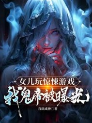 精彩小说网 女儿玩惊悚游戏,我鬼帝被曝光