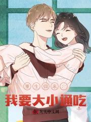 重生归来：我要大小通吃！最新