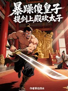 暴躁傻皇子，提剑上殿砍太子最新小说阅读