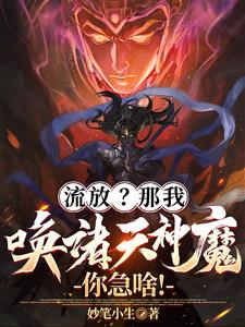 流放？那我唤诸天神魔，你急啥！最新小说阅读