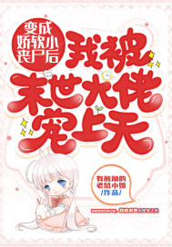 变成娇软小丧尸后，我被末世大佬宠上天小说阅读