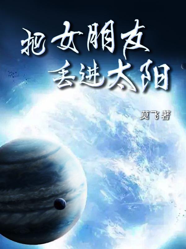 把女朋友丢进太阳小说阅读