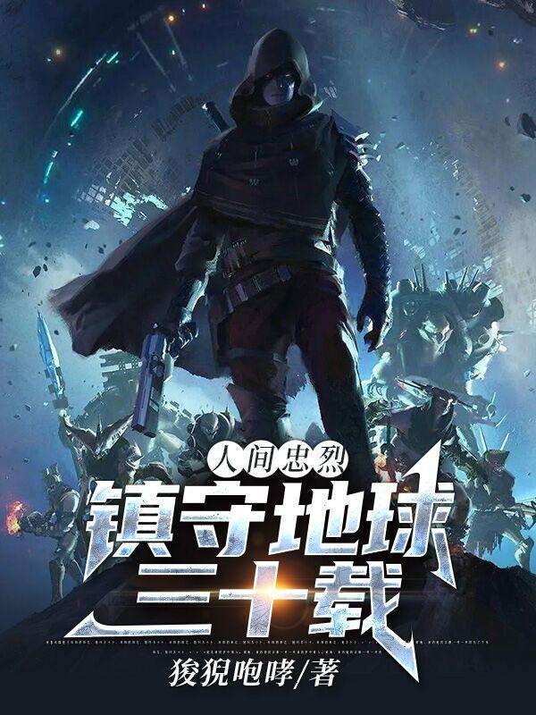 人间忠烈：镇守地球三十载小说阅读