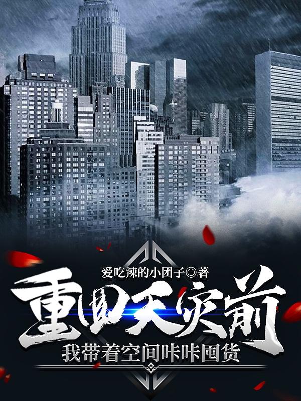 重回天灾前：我带着空间咔咔囤货小说阅读
