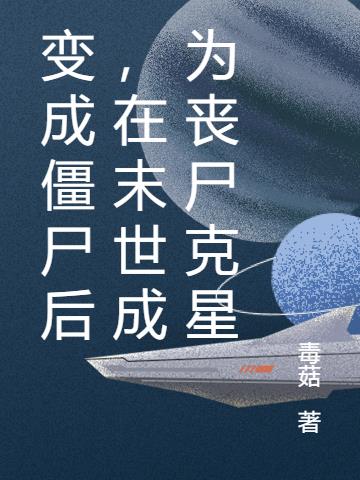 变成僵尸后，在末世成为丧尸克星小说阅读
