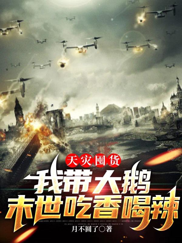 天灾囤货：我带大鹅末世吃香喝辣小说阅读