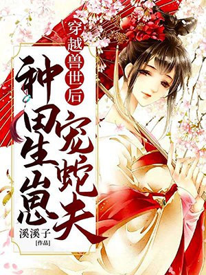 穿越兽世后：种田生崽宠蛇夫！小说阅读