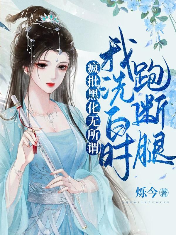 疯批黑化无所谓，我洗白时跑断腿小说阅读