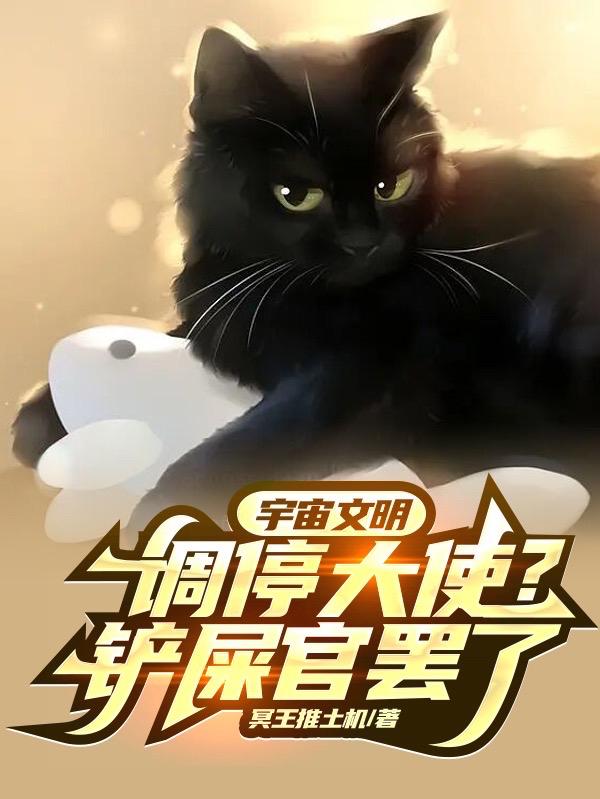 宇宙文明调停大使？铲屎官罢了小说阅读