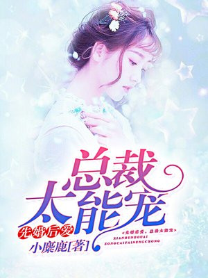 先婚后爱，总裁太能宠-1小说阅读