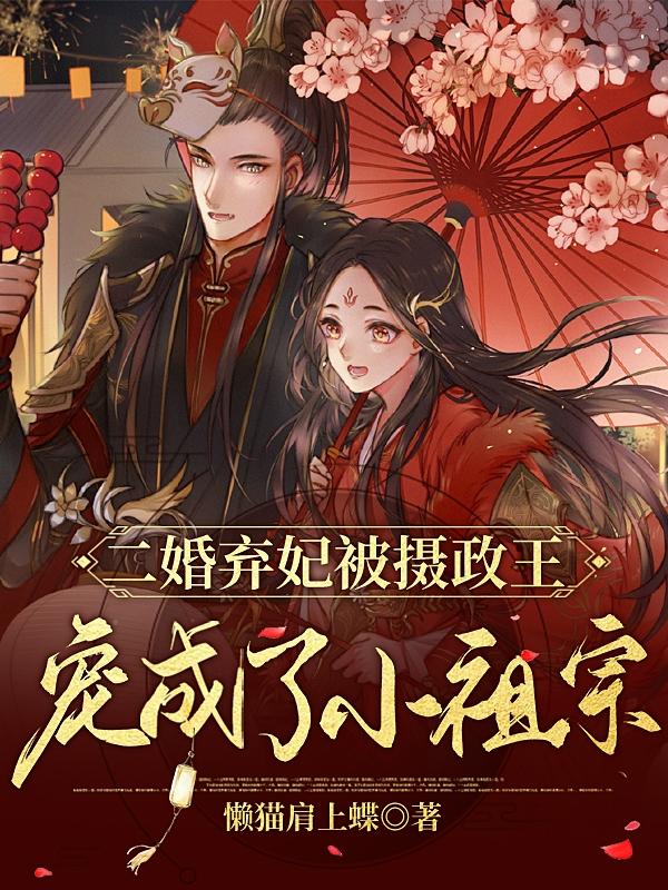 二婚弃妃被摄政王宠成了小祖宗小说阅读