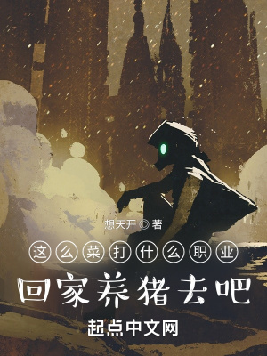 这么菜打什么职业？回家养猪去吧小说阅读