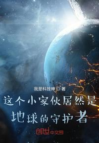 这个小家伙居然是地球的守护者小说阅读