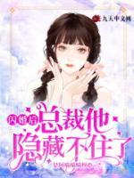 闪婚后，总裁他隐藏不住了小说阅读