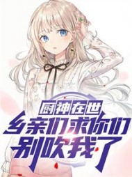 厨神在世乡亲们求你们别吹我了小说阅读