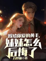 嫁给你爱的黄毛妹妹怎么后悔了小说阅读
