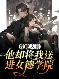 爱他入骨他却将我送进女德学院小说阅读