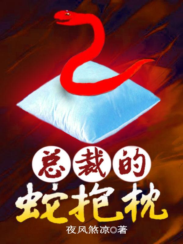 总裁的蛇抱枕小说阅读