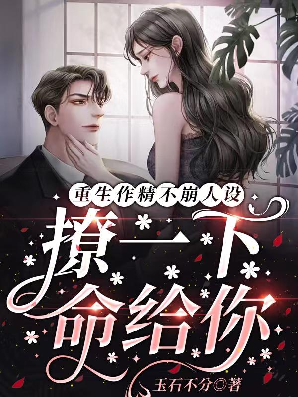 重生作精不崩人设：撩一下命给你小说阅读
