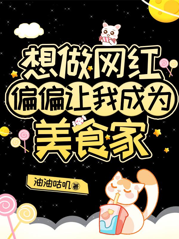 想做网红，偏偏让我成为美食家小说阅读
