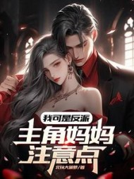 我可是反派，主角妈妈注意点小说阅读