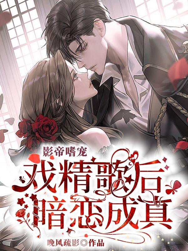 影帝嗜宠：戏精歌后暗恋成真小说阅读