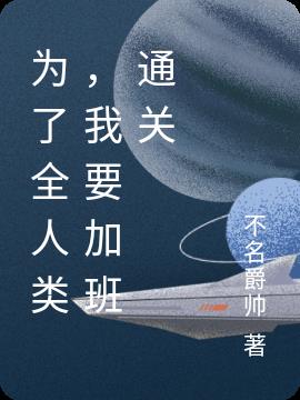 为了全人类，我要加班通关小说阅读