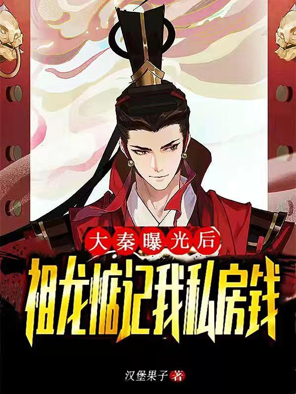 大秦：曝光后，祖龙惦记我私房钱小说阅读